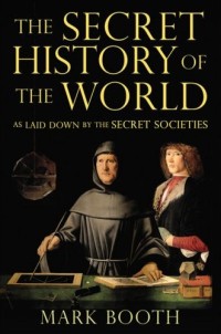 The Secret History of the World as Laid Down by the Secret Societies, by Mark Booth