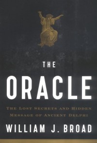 The Oracle: The Lost Secrets and Hidden Messages of Ancient Delphi, by William J. Broad