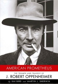 American Prometheus: The Triumph and Tragedy of J. Robert Oppenheimer, by Kai Bird and Martin J. Sherwin