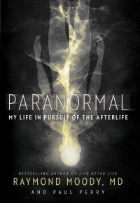 Paranormal: My Life in Pursuit of the Afterlife, by Raymond Moody, MD, and Paul Perry