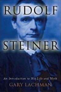 Rudolf Steiner: An Introduction to His Life and Work, by Gary Lachman